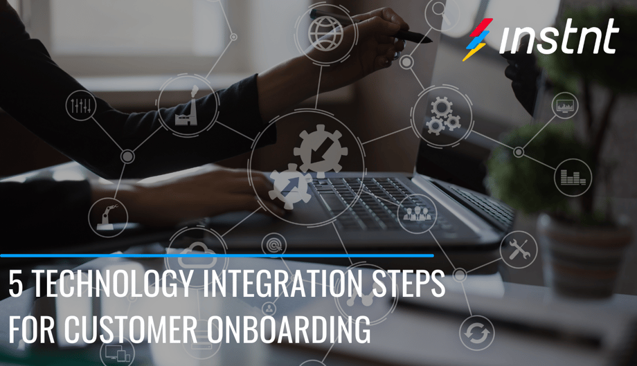 Instnt | 5 Technology Integration Steps For Customer Onboarding 